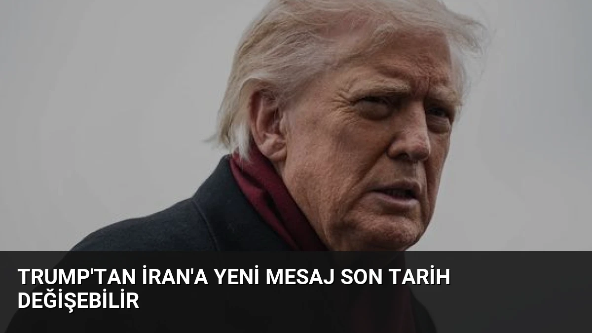 Trump’tan İran’a Yeni Mesaj Son Tarih Değişebilir