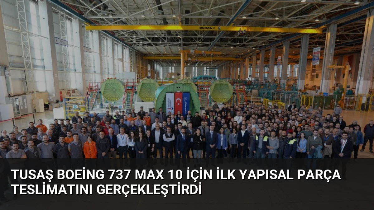 TUSAŞ Boeing 737 MAX 10 İçin İlk Yapısal Parça Teslimatını Gerçekleştirdi