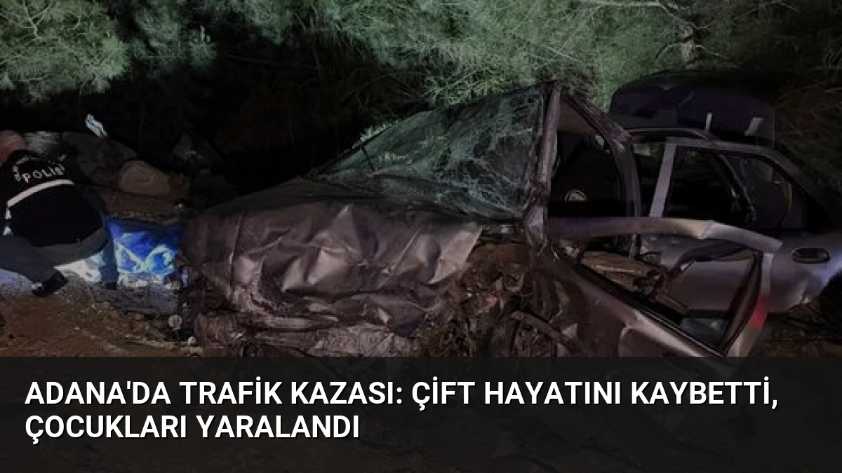 Adana’da Trafik Kazası: Çift Hayatını Kaybetti, Çocukları Yaralandı