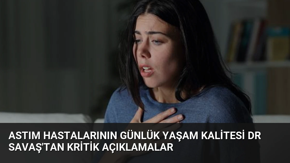 Astım Hastalarının Günlük Yaşam Kalitesi Dr Savaş’tan Kritik Açıklamalar