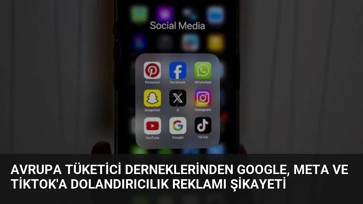 Avrupa Tüketici Derneklerinden Google, Meta ve TikTok’a Dolandırıcılık Reklamı Şikayeti