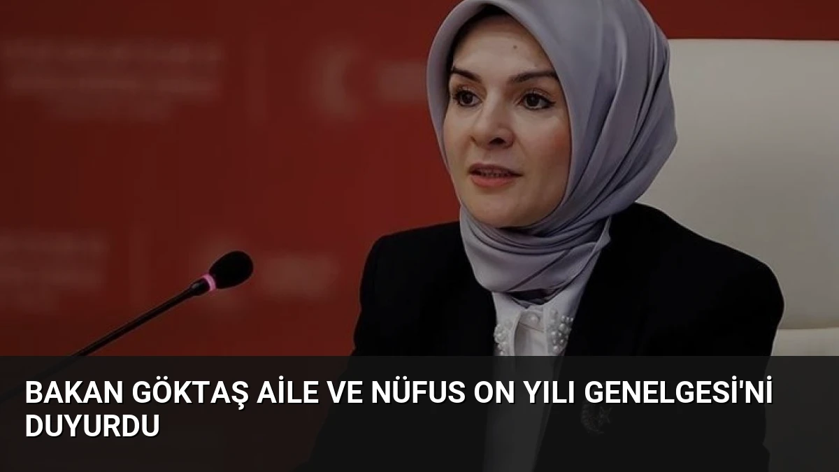 Bakan Göktaş Aile ve Nüfus On Yılı Genelgesi’ni Duyurdu
