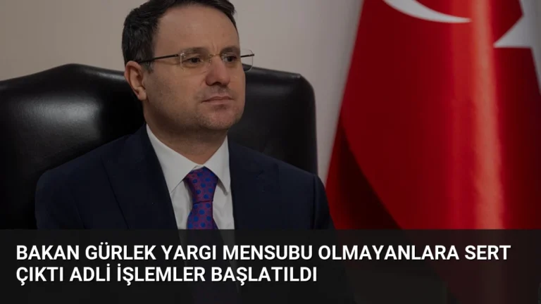 Bakan Gürlek Yargı Mensubu Olmayanlara Sert Çıktı Adli İşlemler Başlatıldı