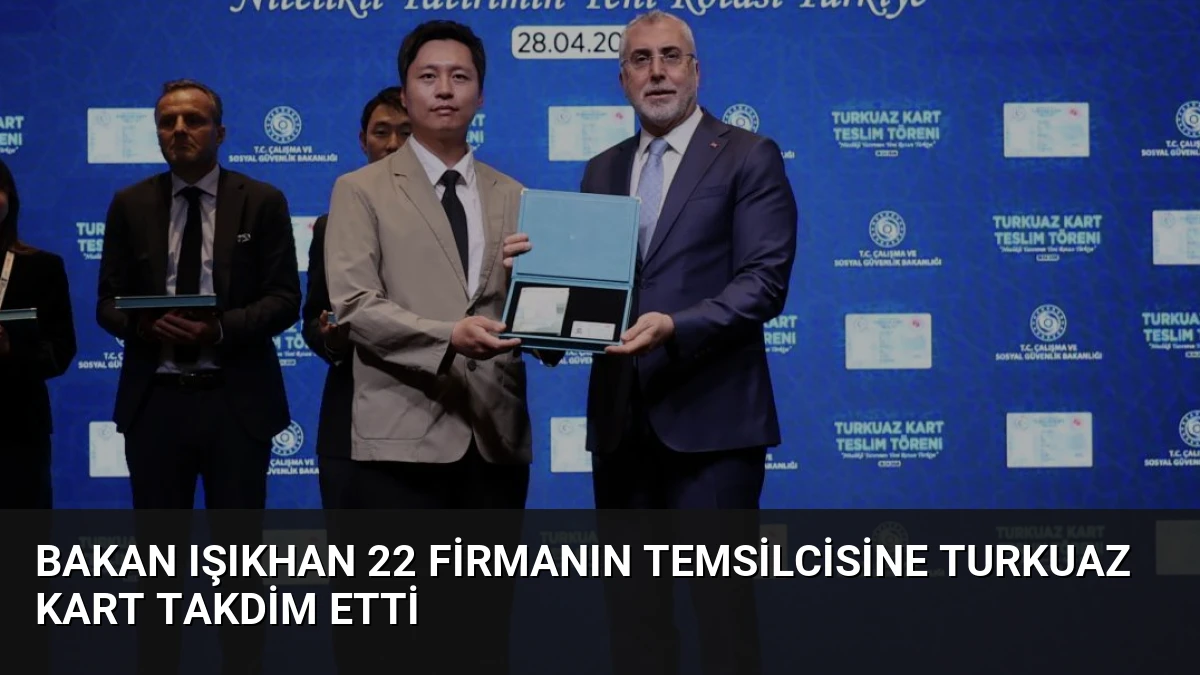 Bakan Işıkhan 22 Firmanın Temsilcisine Turkuaz Kart Takdim Etti