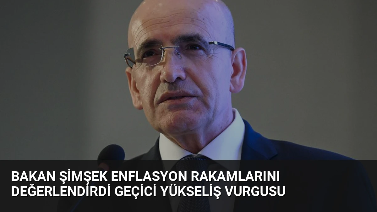 Bakan Şimşek Enflasyon Rakamlarını Değerlendirdi Geçici Yükseliş Vurgusu