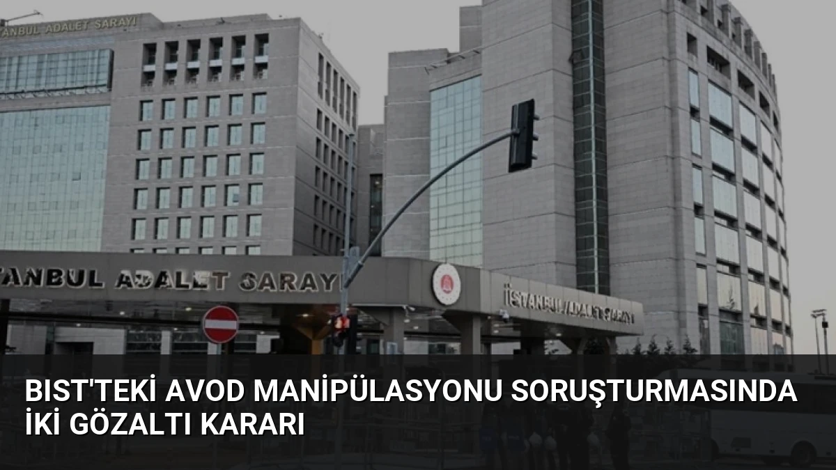 BIST’teki AVOD Manipülasyonu Soruşturmasında İki Gözaltı Kararı