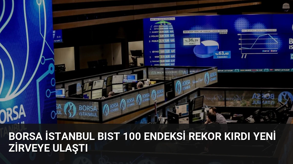 Borsa İstanbul BIST 100 Endeksi Rekor Kırdı Yeni Zirveye Ulaştı