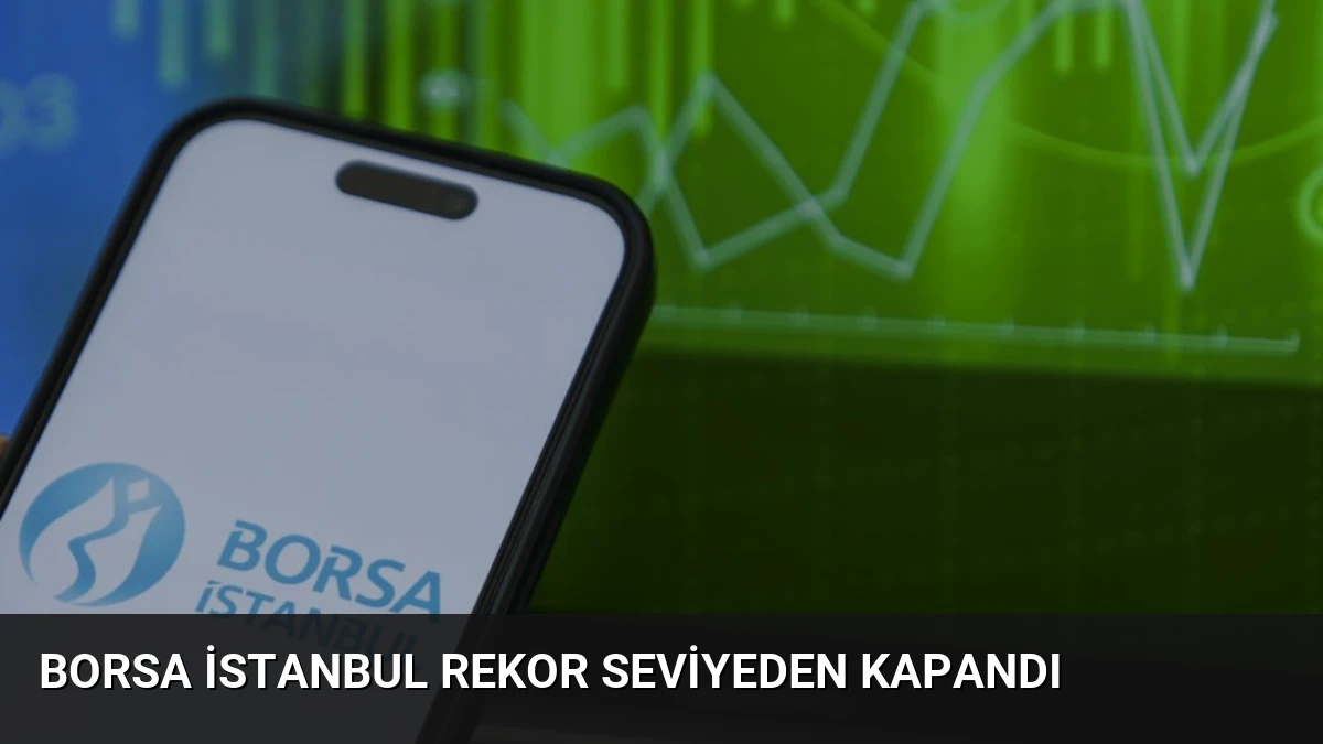 Borsa İstanbul Rekor Seviyeden Kapandı