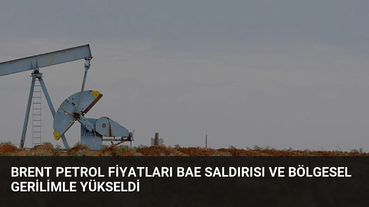 Brent Petrol Fiyatları BAE Saldırısı ve Bölgesel Gerilimle Yükseldi