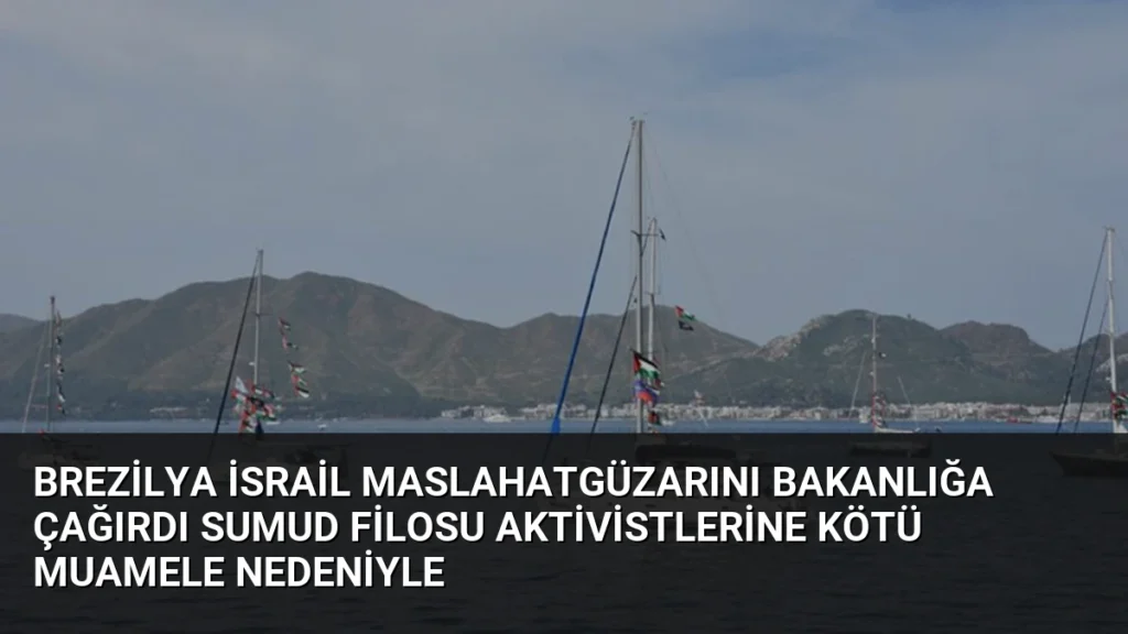 Brezilya İsrail Maslahatgüzarını Bakanlığa Çağırdı Sumud Filosu Aktivistlerine Kötü Muamele Nedeniyle
