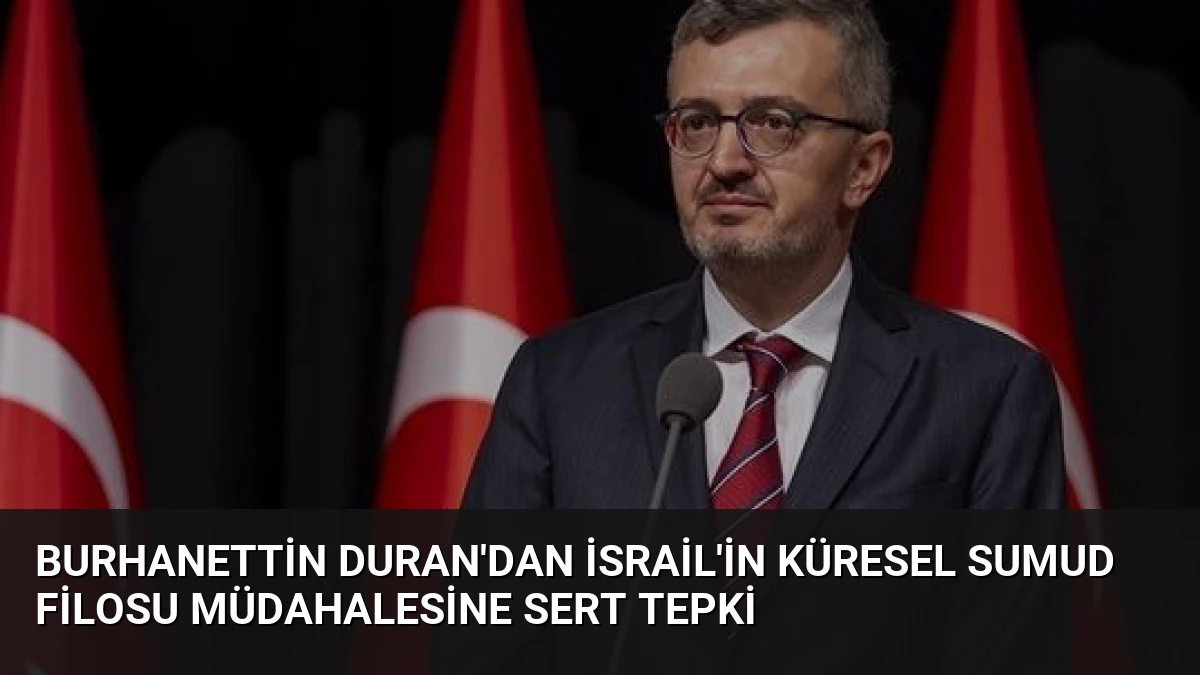 Burhanettin Duran’dan İsrail’in Küresel Sumud Filosu Müdahalesine Sert Tepki