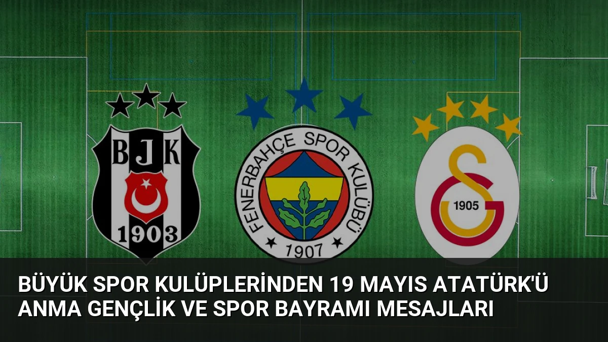 Büyük Spor Kulüplerinden 19 Mayıs Atatürk’ü Anma Gençlik ve Spor Bayramı Mesajları