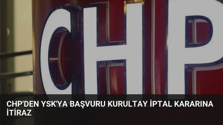 CHP’den YSK’ya Başvuru Kurultay İptal Kararına İtiraz