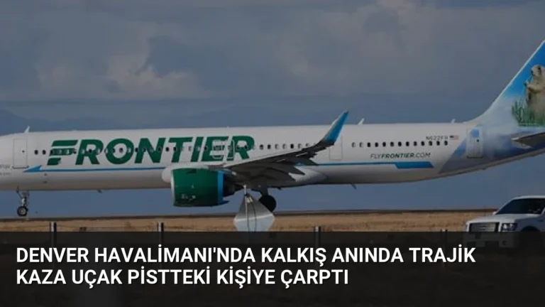 Denver Havalimanı’nda Kalkış Anında Trajik Kaza Uçak Pistteki Kişiye Çarptı