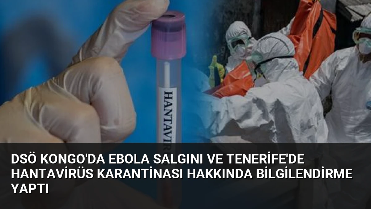 DSÖ Kongo’da Ebola Salgını ve Tenerife’de Hantavirüs Karantinası Hakkında Bilgilendirme Yaptı