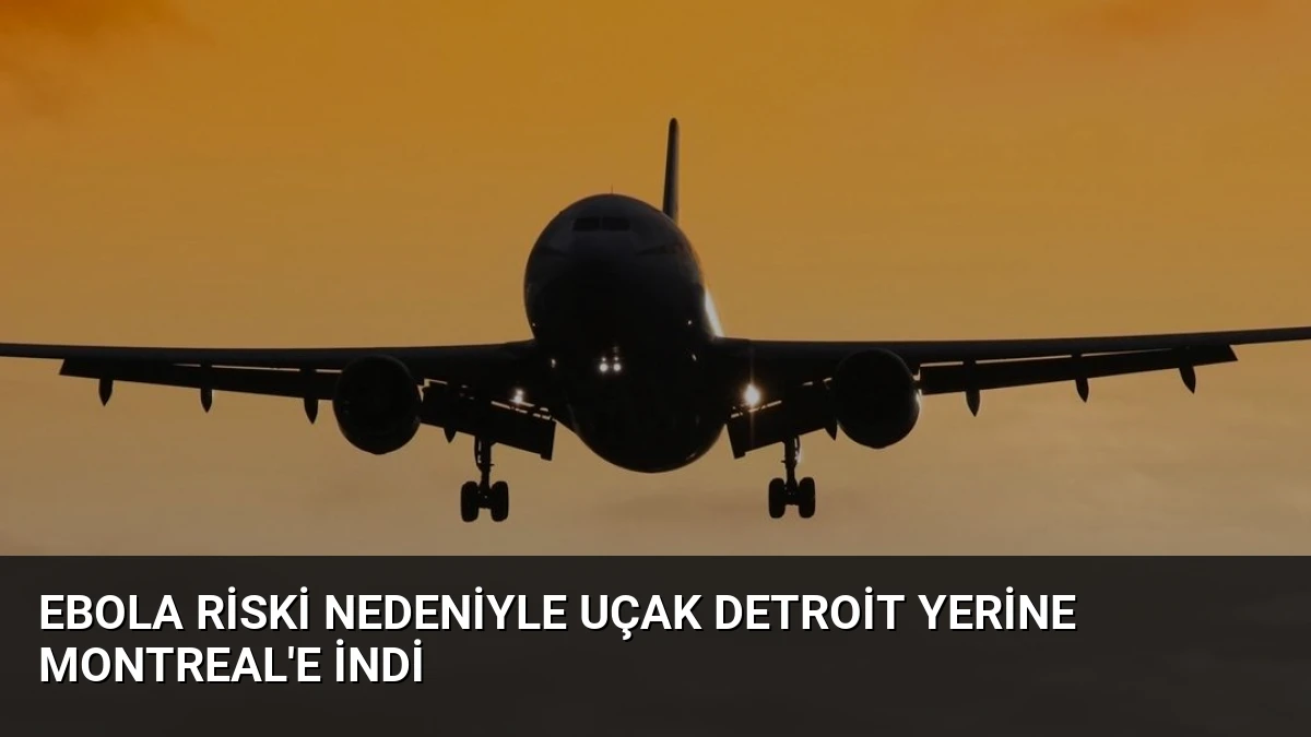 Ebola Riski Nedeniyle Uçak Detroit Yerine Montreal’e İndi