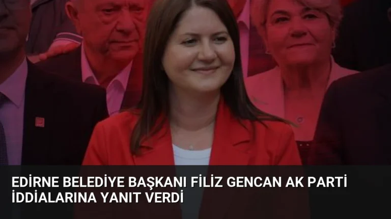Edirne Belediye Başkanı Filiz Gencan AK Parti İddialarına Yanıt Verdi