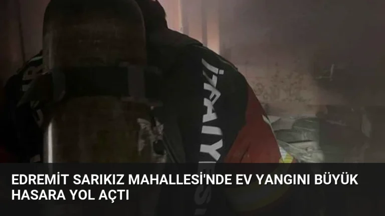 Edremit Sarıkız Mahallesi’nde Ev Yangını Büyük Hasara Yol Açtı