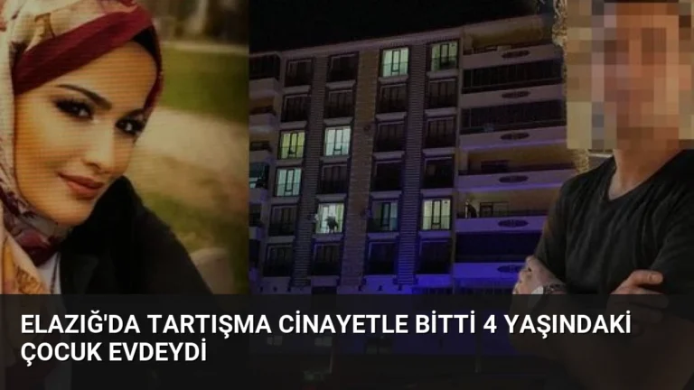 Elazığ’da Tartışma Cinayetle Bitti 4 Yaşındaki Çocuk Evdeydi