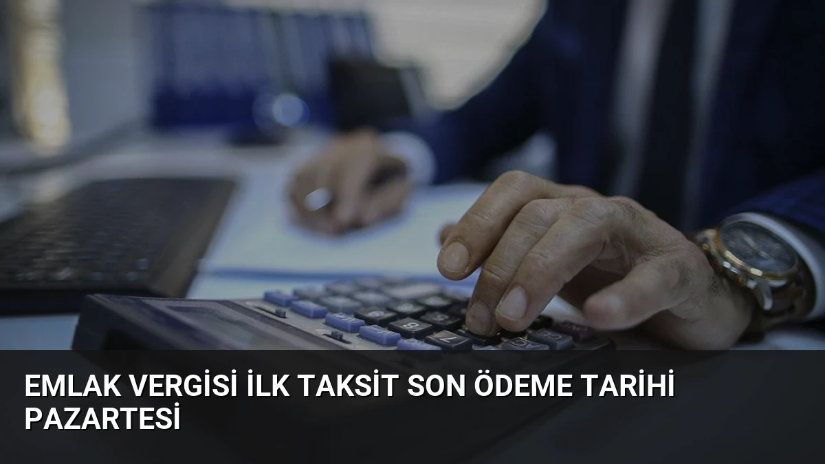 Emlak Vergisi İlk Taksit Son Ödeme Tarihi Pazartesi