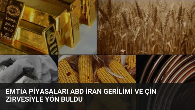 Emtia Piyasaları ABD İran Gerilimi ve Çin Zirvesiyle Yön Buldu