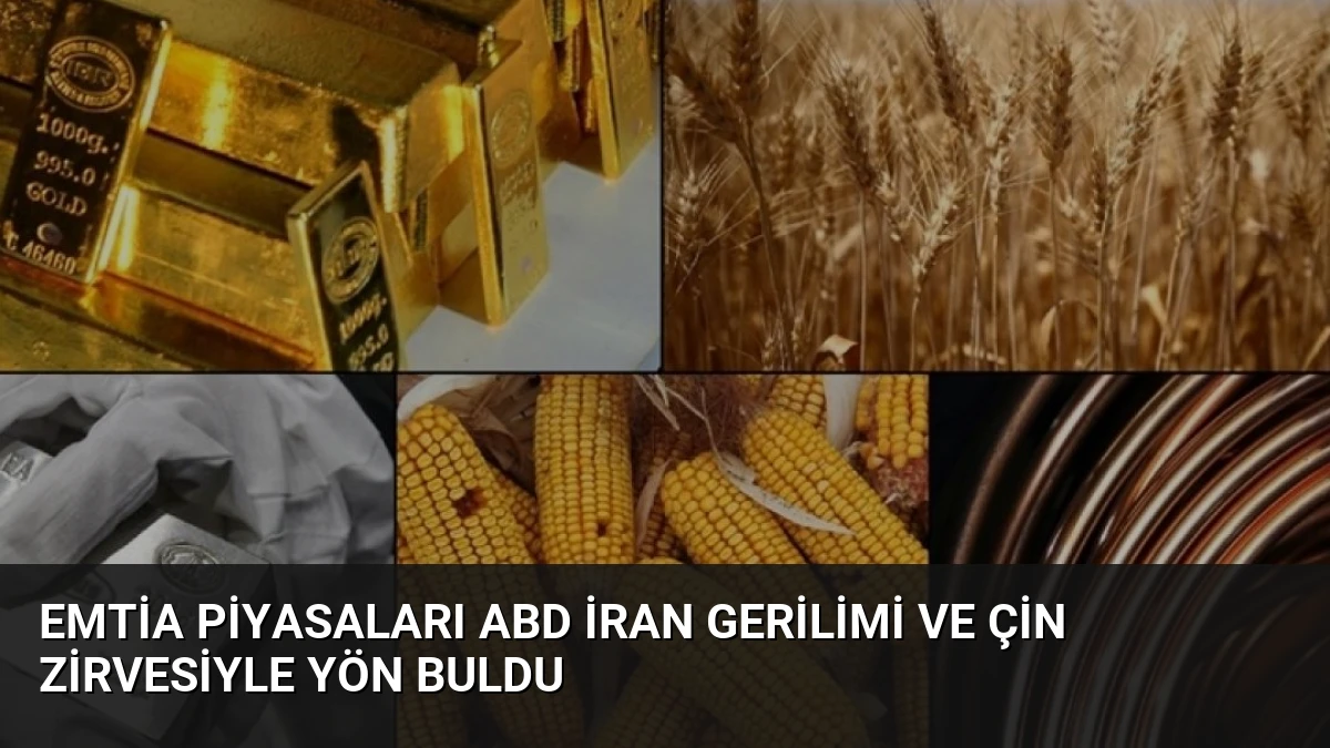 Emtia Piyasaları ABD İran Gerilimi ve Çin Zirvesiyle Yön Buldu