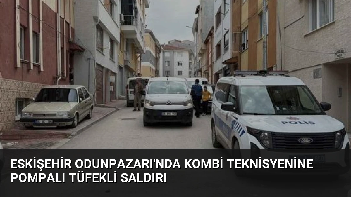 Eskişehir Odunpazarı’nda Kombi Teknisyenine Pompalı Tüfekli Saldırı