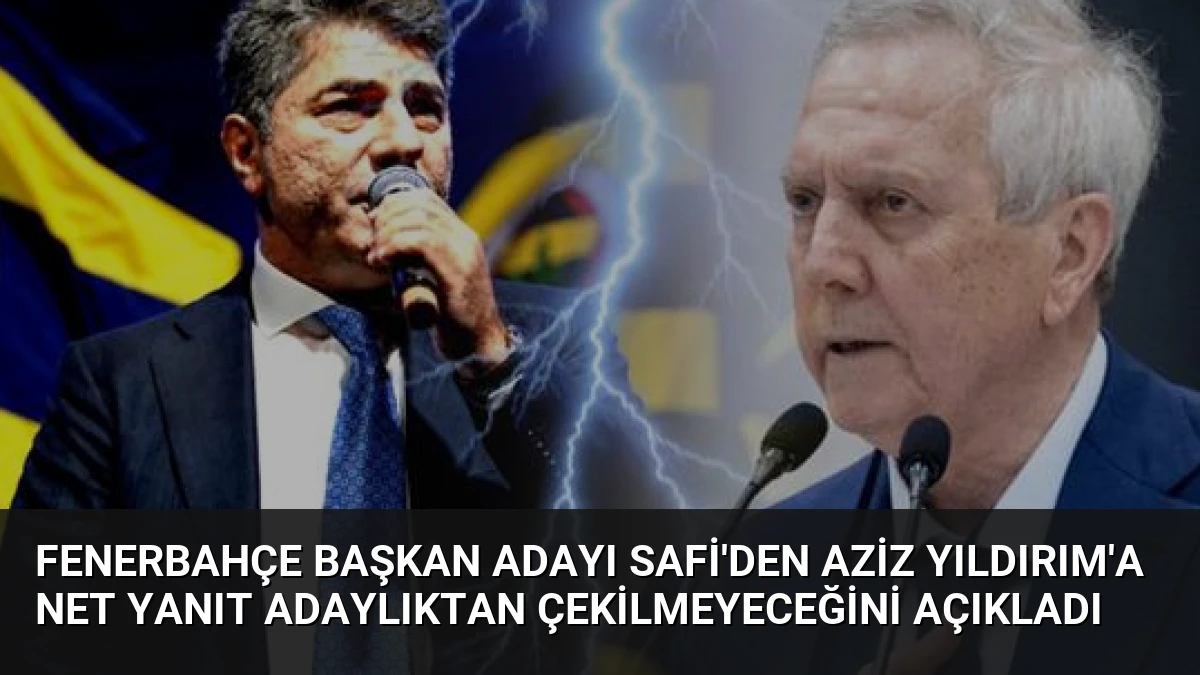 Fenerbahçe Başkan Adayı Safi’den Aziz Yıldırım’a Net Yanıt Adaylıktan Çekilmeyeceğini Açıkladı