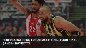 Fenerbahçe Beko EuroLeague Final Four Final Şansını Kaybetti