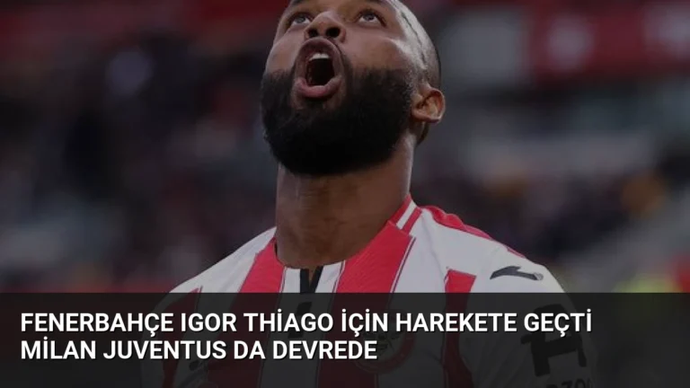 Fenerbahçe Igor Thiago İçin Harekete Geçti Milan Juventus Da Devrede