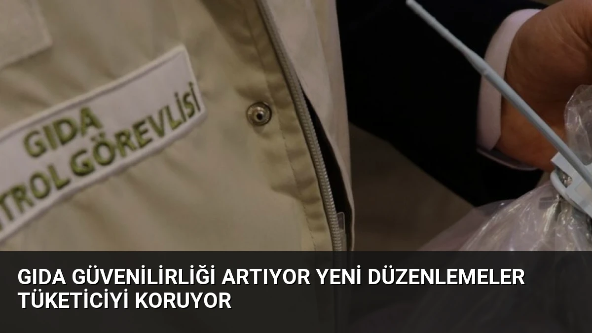Gıda Güvenilirliği Artıyor Yeni Düzenlemeler Tüketiciyi Koruyor