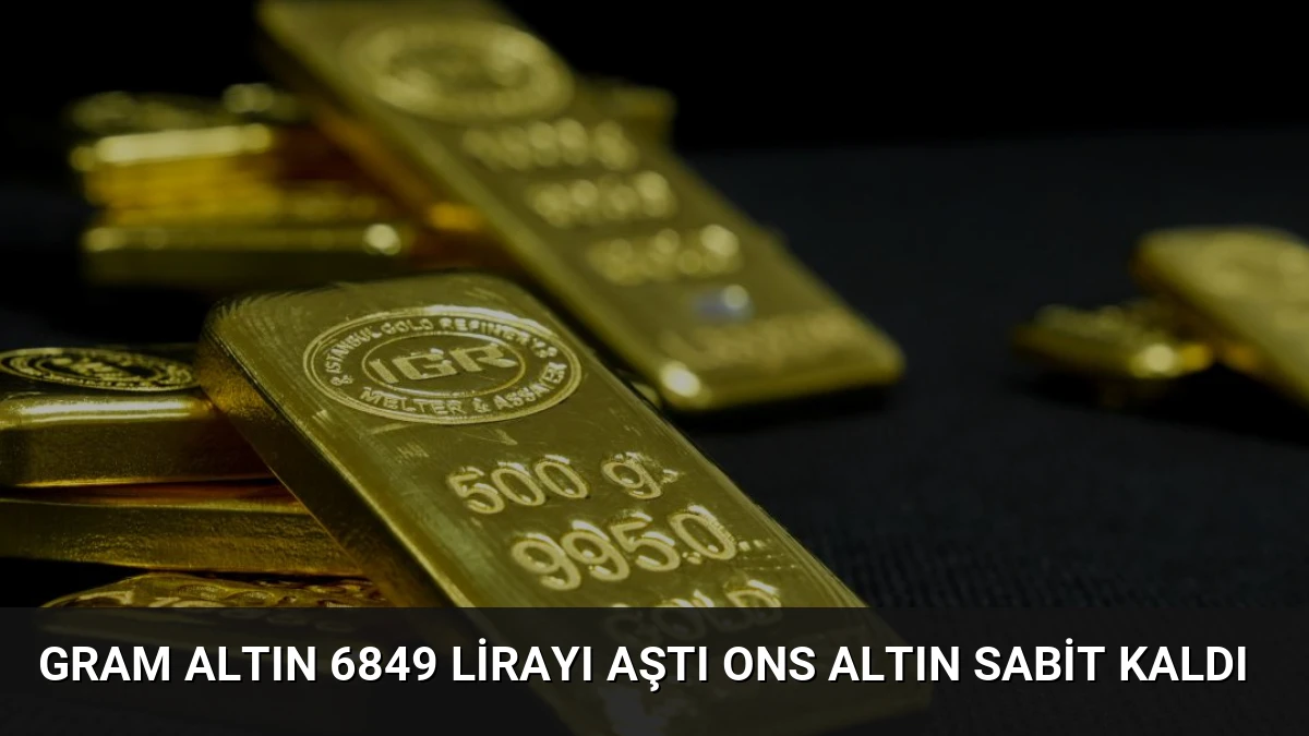 Gram Altın 6849 Lirayı Aştı Ons Altın Sabit Kaldı