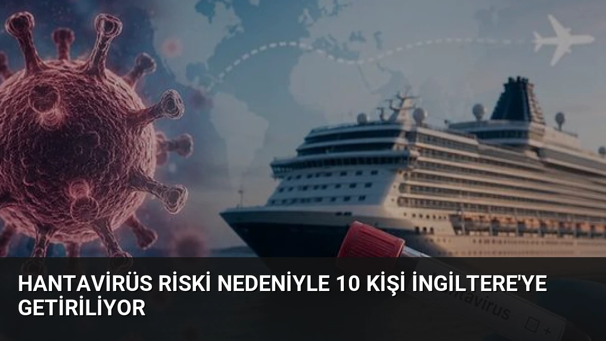 Hantavirüs Riski Nedeniyle 10 Kişi İngiltere’ye Getiriliyor