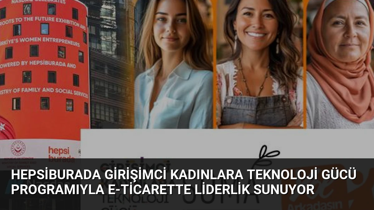 Hepsiburada Girişimci Kadınlara Teknoloji Gücü Programıyla E-Ticarette Liderlik Sunuyor