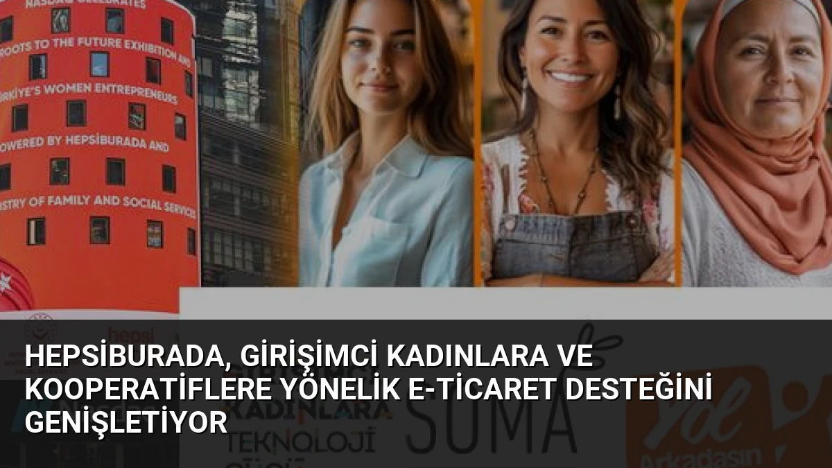 Hepsiburada, Girişimci Kadınlara ve Kooperatiflere Yönelik E-ticaret Desteğini Genişletiyor