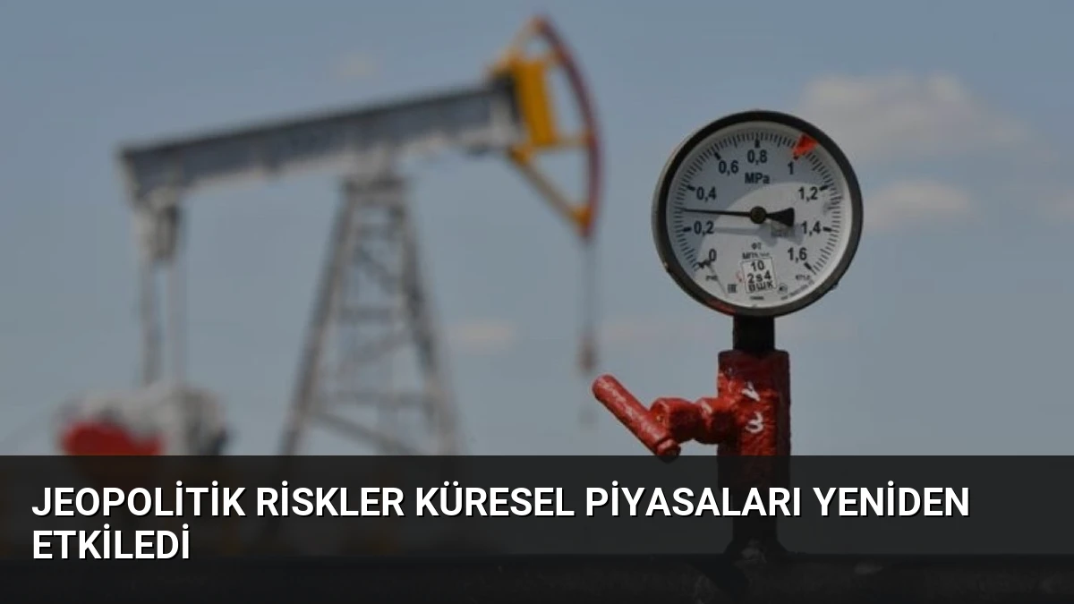 Jeopolitik Riskler Küresel Piyasaları Yeniden Etkiledi