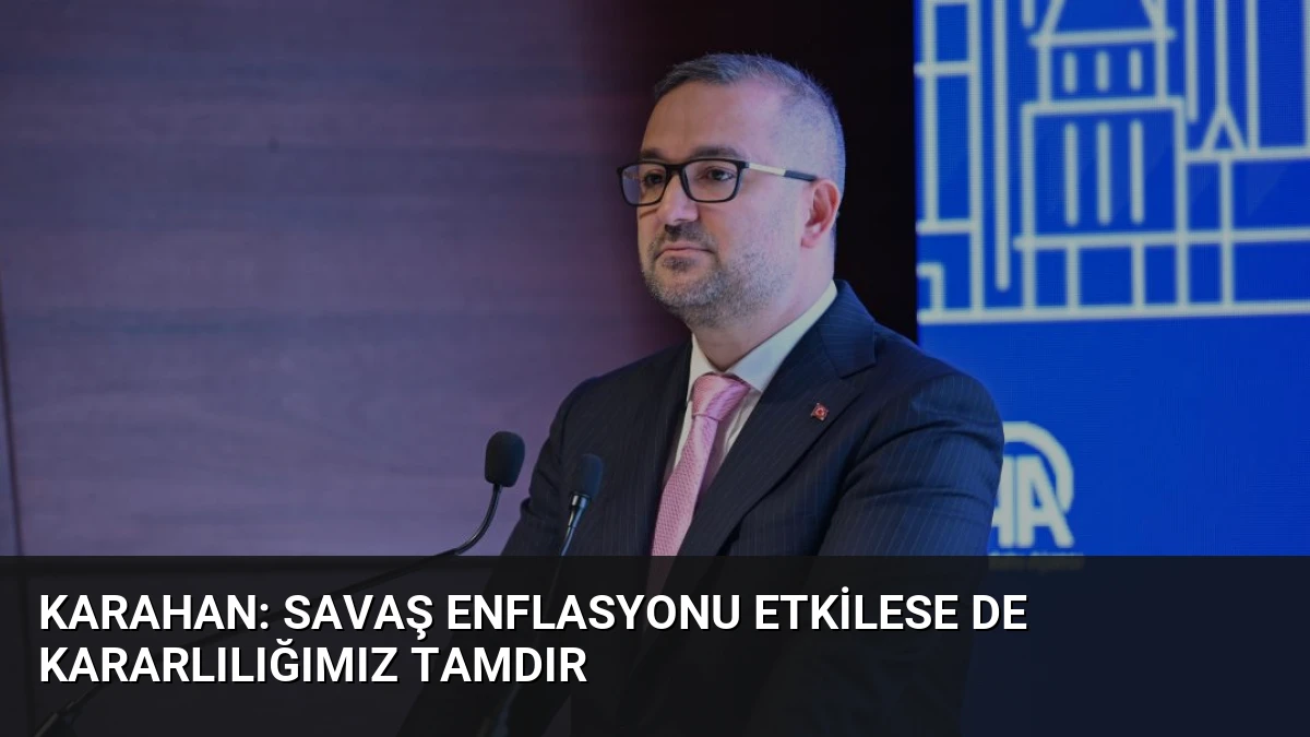 Karahan: Savaş enflasyonu etkilese de kararlılığımız tamdır