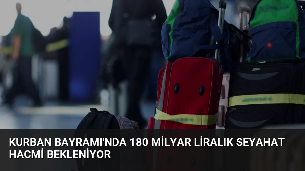 Kurban Bayramı’nda 180 Milyar Liralık Seyahat Hacmi Bekleniyor