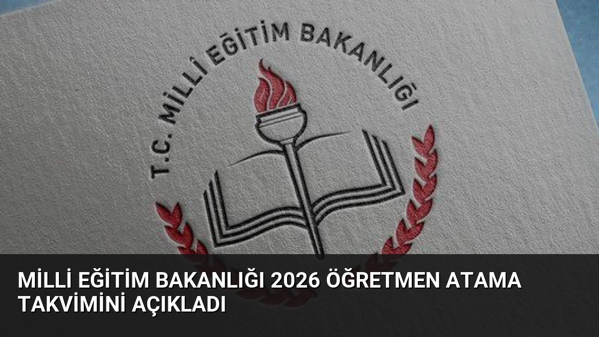 Milli Eğitim Bakanlığı 2026 Öğretmen Atama Takvimini Açıkladı