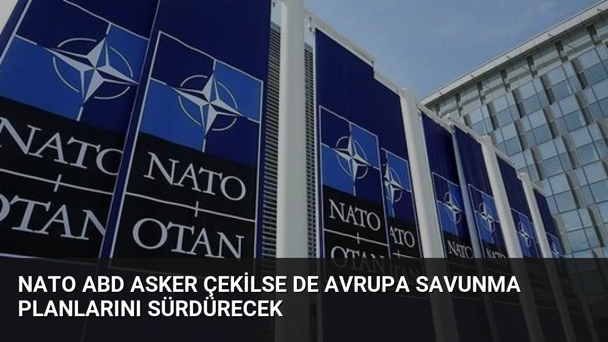 NATO ABD Asker Çekilse de Avrupa Savunma Planlarını Sürdürecek