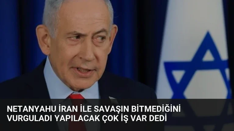 Netanyahu İran ile Savaşın Bitmediğini Vurguladı Yapılacak Çok İş Var Dedi