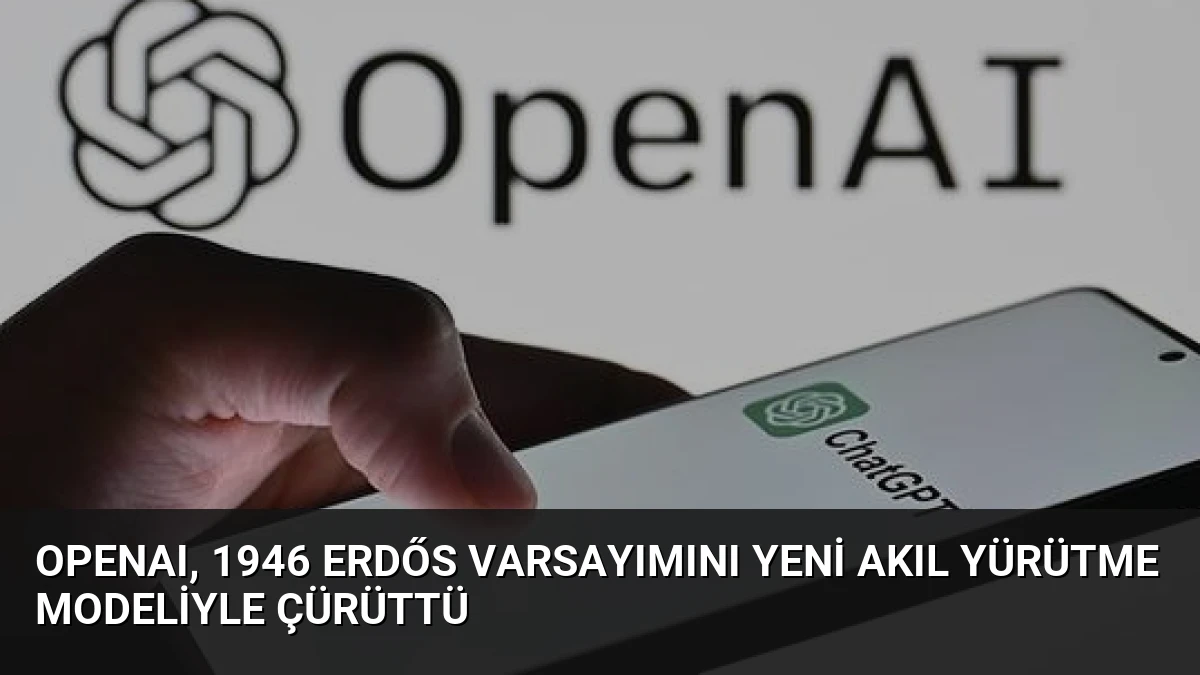 OpenAI, 1946 Erdős Varsayımını Yeni Akıl Yürütme Modeliyle Çürüttü