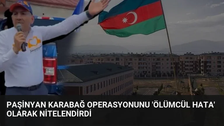 Paşinyan Karabağ Operasyonunu ‘Ölümcül Hata’ Olarak Nitelendirdi