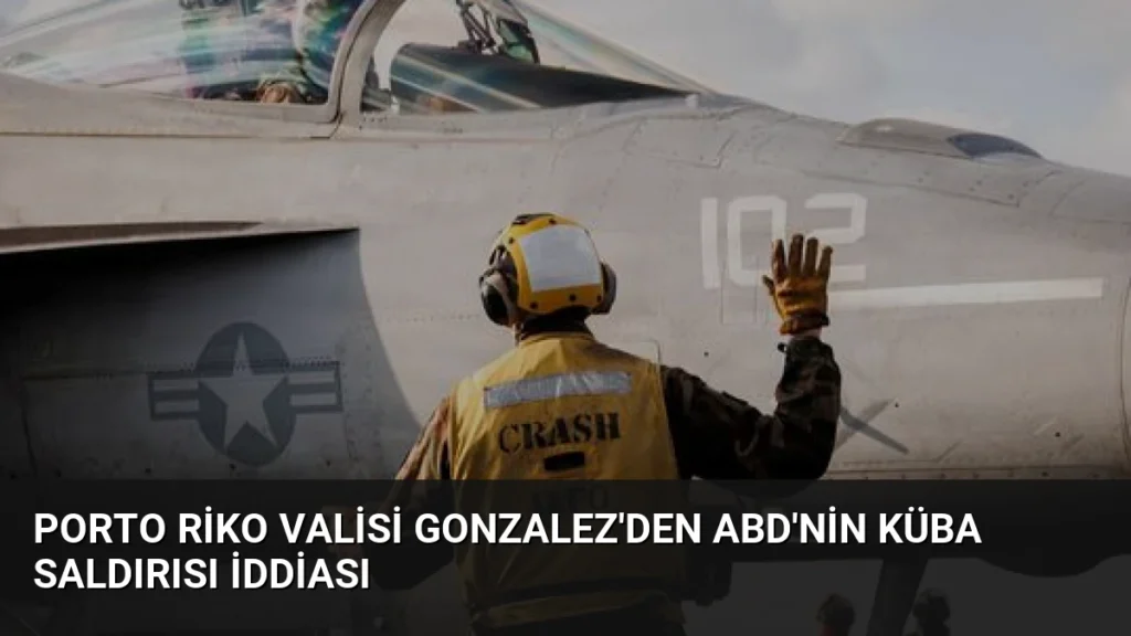Porto Riko Valisi Gonzalez'den ABD'nin Küba Saldırısı İddiası