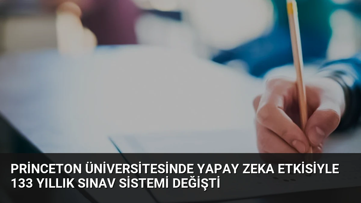 Princeton Üniversitesinde Yapay Zeka Etkisiyle 133 Yıllık Sınav Sistemi Değişti