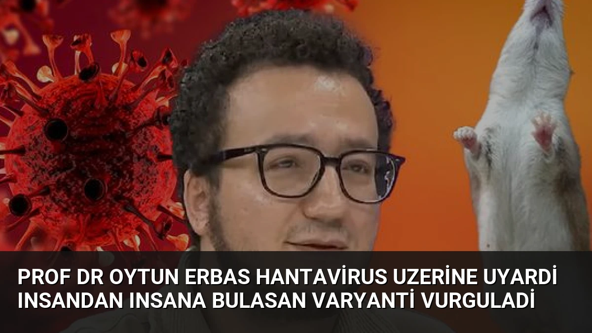 Prof Dr Oytun Erbas Hantavirus Uzerine Uyardi Insandan Insana Bulasan Varyanti Vurguladi