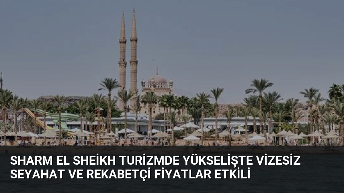 Sharm El Sheikh Turizmde Yükselişte Vizesiz Seyahat ve Rekabetçi Fiyatlar Etkili