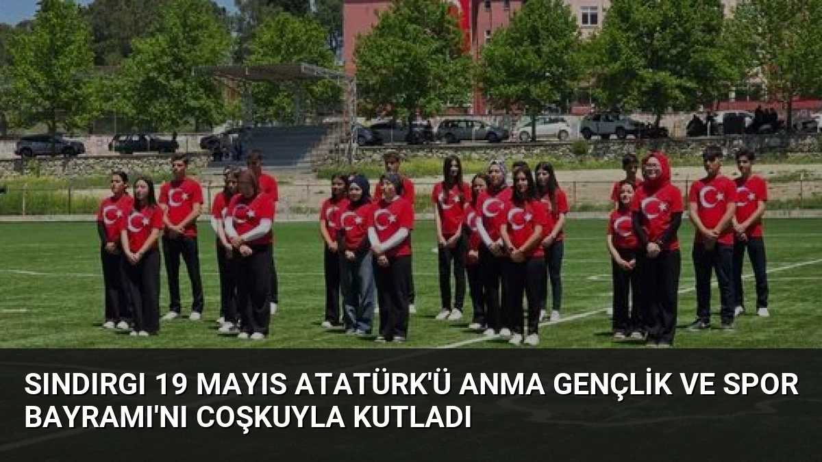 Sındırgı 19 Mayıs Atatürk’ü Anma Gençlik ve Spor Bayramı’nı Coşkuyla Kutladı
