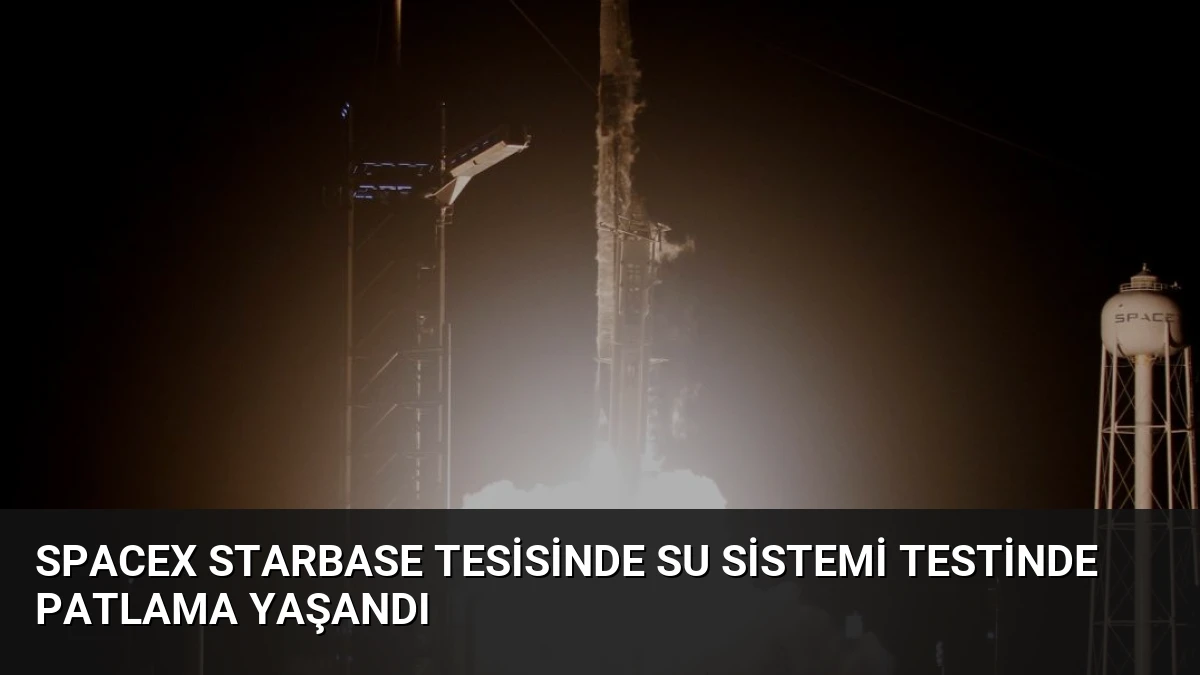 SpaceX Starbase Tesisinde Su Sistemi Testinde Patlama Yaşandı