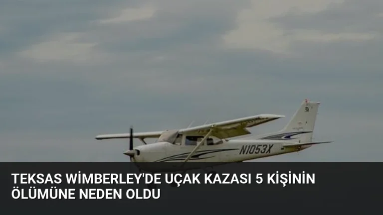 Teksas Wimberley’de Uçak Kazası 5 Kişinin Ölümüne Neden Oldu